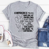 Confidence Means Smiling at Problems That Once Made Me Cry and Saying, ‘You Don’t Scare Me Anymore T-Shirt