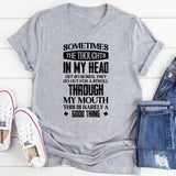 Sometimes The Thoughts In My Head Get So Bored They Go Out For A Stroll Through My Mouth This Is Rarely A Good Thing T-Shirt