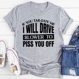 If You Tailgate Me, I Will Drive Slower to Piss You Off T-Shirt