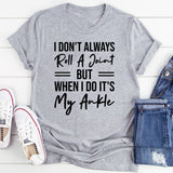 I Don’t Always Roll A Joint But When I Do, It’s My Ankle T-Shirt