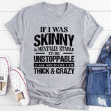 If I Was Skinny & Mentally Stable I’d Be Unstoppable Y’all Are Lucky I Am Thick & Crazy T-Shirt