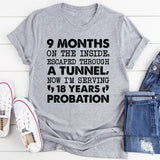 9 MONTHS ON THE INSIDE, ESCAPED THROUGH A TUNNEL, NOW I’M SERVING 18 YEARS PROBATION T-Shirt
