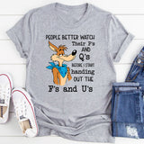 People Better Watch Their P’s and Q’s Before I Start Handing Out the F’s and U’s T-Shirt