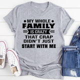 My Whole Family Is Crazy That Crap Didn’t Just Start With Me T-Shirt