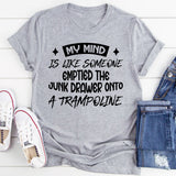 My Mind Is Like Someone Emptied The Junk Drawer Onto A Trampoline T-Shirt