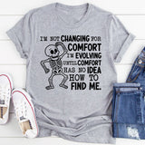 I’m Not Changing for Comfort, I’m Evolving Until Comfort Has No Idea How to Find Me T-Shirt
