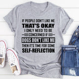 If People Don’t Like Me That’s Okay But If Dogs Don’t Like Me Then It’s Time For Some Self-Reflection T-Shirt
