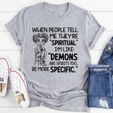 When People Tell Me They’re ‘Spiritual,’ I’m Like: ‘Demons Are Spirits Too Be More Specific T-Shirt