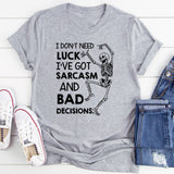 I Don’t Need Luck, I’ve Got Sarcasm and Bad Decisions T-Shirt