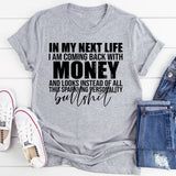 In My Next Life I Am Coming Back with Money and Looks Instead of All This Sparkling Personality T-Shirt