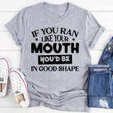 If You Ran Like Your Mouth, You’d Be In Good Shape T-Shirt