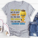 Call Me Old But At Least I Grew Up in a Time When the World Still Had Some Common Sense T-Shirt