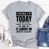 I Woke Up Today And Spun The Wheel Of Attitude Yep! It Landed On Bitch Again T-Shirt