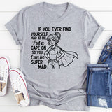 If You Ever Find Yourself Mad at Me, Put a Cape On So You Can Be Super Mad T-Shirt
