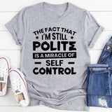 The Fact That I’m Still Polite Is A Miracle Of Self-Control T-Shirt