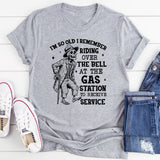 I’m So Old, I Remember Riding Over the Bell at the Gas Station to Receive Service T-Shirt
