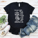 I’m Glad I Don’t Have to Hunt for My Own Food T-Shirt