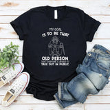My Goal Is to Be That Old Person That Everyone Is Afraid to Take Out in Public T-Shirt