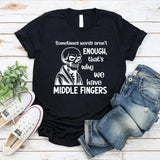 Sometimes Words Aren’t Enough That’s Why We Have Middle Fingers T-Shirt