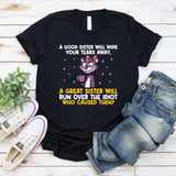 A Good Sister Will Wipe Your Tears Away, A Great Sister Will Run Over the Idiot Who Caused Them T-Shirt