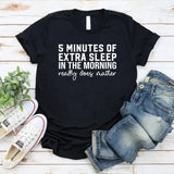5 Minutes of Extra Sleep in the Morning Really Does Matter T-Shirt