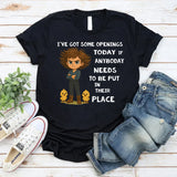 I’ve Got Some Openings Today If Anybody Needs to Be Put in Their Place T-Shirt