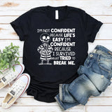 I’m Not Confident Because Life’s Easy, I’m Confident Because I Survived What Tried to Break Me T-Shirt