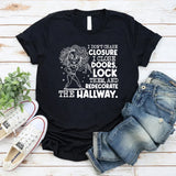 I Don’t Chase Closure, I Close Doors, Lock Them, and Redecorate the Hallway T-Shirt