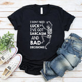 I Don’t Need Luck, I’ve Got Sarcasm and Bad Decisions T-Shirt