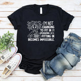 I’m Not Changing to Fit In, I’m Upgrading Until Fitting In Becomes Impossible T-Shirt