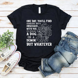One Day, You’ll Find Someone Who’s Obsessed With You. It’s Probably a Dog or a Demon, But Whatever T-Shirt