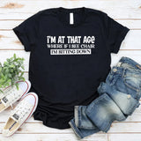 I’m at That Age Where If I See a Chair, I’m Sitting Down T-Shirt
