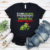 If I Had One Wish, I Would Go Back in Time and Tell My Younger Self ‘Don’t Do It T-Shirt