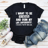I Want To Be 14 Again And Ruin My Life Differently. I Have New Ideas T-Shirt