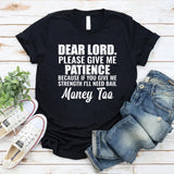 Dear Lord, Please Give Me Patience Because If You Give Me Strength I’ll Need Bail Money Too T-Shirt