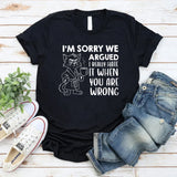 I’m Sorry We Argued I Really Hate It When You Are Wrong T-Shirt