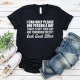 I Can Only Please One Person a Day Today Is Not Your Day and Tomorrow Doesn’t Look Good Either T-Shirt