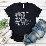 If You Ever Find Yourself Mad at Me, Put a Cape On So You Can Be Super Mad T-Shirt