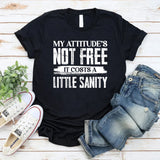 My Attitude’s Not Free, It Costs A Little Sanity T-Shirt