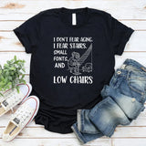I Don’t Fear Aging. I Fear Stairs, Small Fonts, and Low Chairs T-Shirt