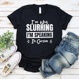 I’m Not Slurring, I’m Speaking In Cursive T-Shirt