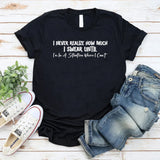 I Never Realize How Much I Swear Until I’m in a Situation Where I Can’t T-Shirt