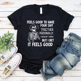 Feels Good to Have Your Shit Together. Personally, I Wouldn’t Know But I Bet It Feels Good T-Shirt