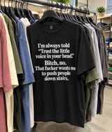 I'm Always Told ‘Trust The Little Voice In Your Head.’ Bitch No That Fucker Wants Me To Push People Down Stairs T-Shirt