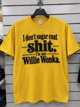 I Don't Sugar Coat Shit. I'm Not Willie Wonka T-Shirt