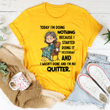 "Today I Am Doing Nothing Because I Started Yesterday T-Shirt