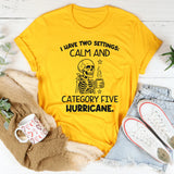 I Have Two Settings: Calm and Category Five Hurricane T-Shirt
