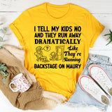 I Tell My Kids No and They Run Away Dramatically Like They’re Running Backstage on Maury T-Shirt