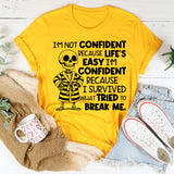 I’m Not Confident Because Life’s Easy, I’m Confident Because I Survived What Tried to Break Me T-Shirt