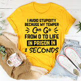 I Avoid Stupidity Because My Temper Can Go From 0 To Life In Prison In 2 Seconds T-Shirt